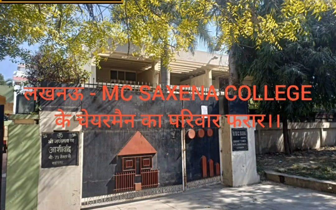 लखनऊ – MC SAXENA COLLEGE के चेयरमैन का परिवार फरार।