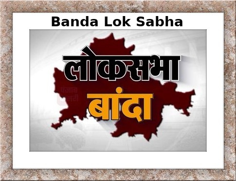 Banda Lok Sabha Constituency Of Uttar Pradesh