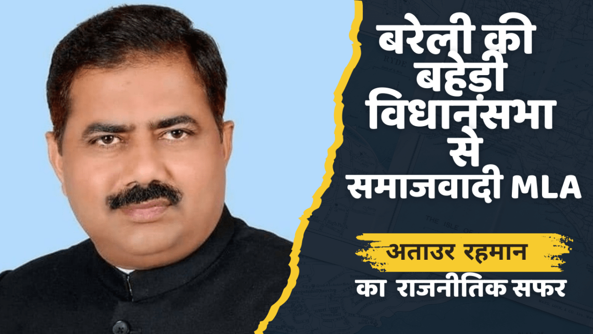 बरेली की बहेड़ी विधानसभा से MLA विधायक अताउर रहमान का राजनीतिक सफर