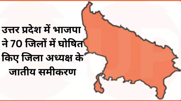 उत्तर प्रदेश में भाजपा के 70 जिला अध्यक्षों की घोषणा, जातीय समीकरण के साथ UP BJP District President Caste Wise List