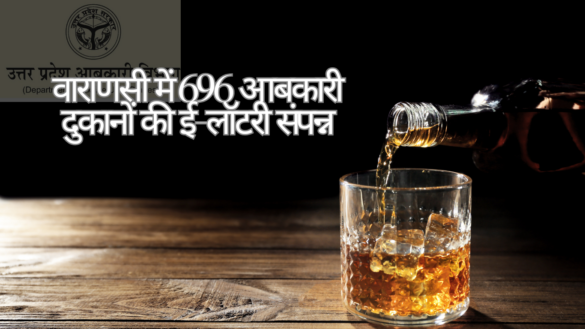 Varanasi Liquor eLottery वाराणसी में आबकारी विभाग द्वारा 696 शराब और भांग की दुकानों का ई-लॉटरी के माध्यम से आवंटन सफलतापूर्वक संपन्न हुआ।